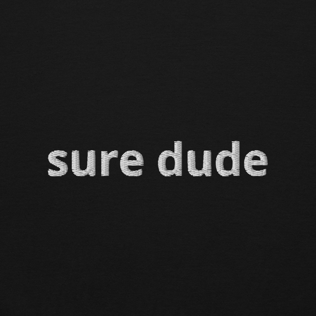 "sure dude" sweatshirt