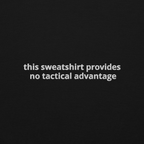 "no tactical advantage" sweatshirt